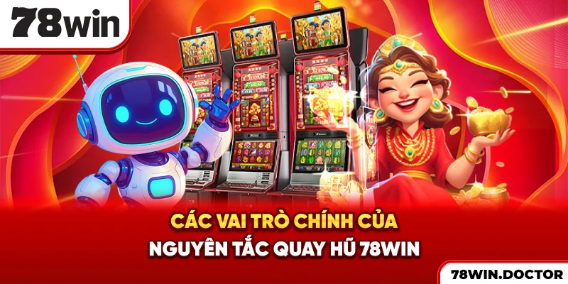 Các vai trò chính của nguyên tắc quay hũ 78win