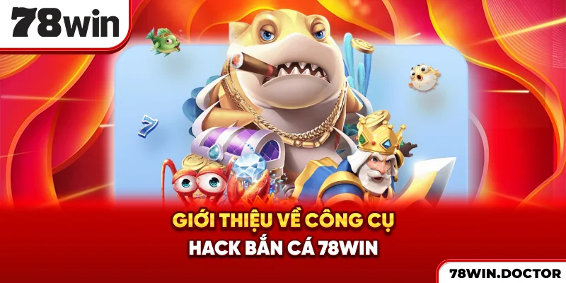 Giới thiệu về công cụ hack bắn cá 78win